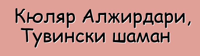 Кюляр Алжирдари, Тувински шаман