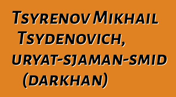 Tsyrenov Mikhail Tsydenovich, Buryat-sjaman-smid (darkhan)