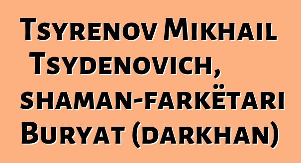 Tsyrenov Mikhail Tsydenovich, shaman-farkëtari Buryat (darkhan)