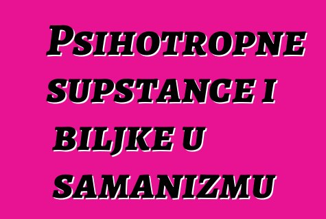 Psihotropne supstance i biljke u šamanizmu