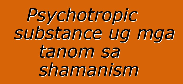 Psychotropic substance ug mga tanom sa shamanism