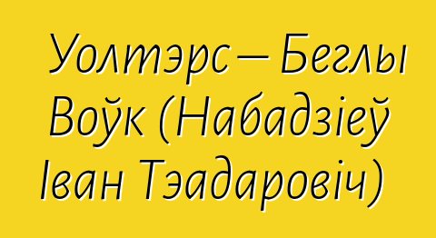 Уолтэрс – Беглы Воўк (Набадзіеў Іван Тэадаровіч)