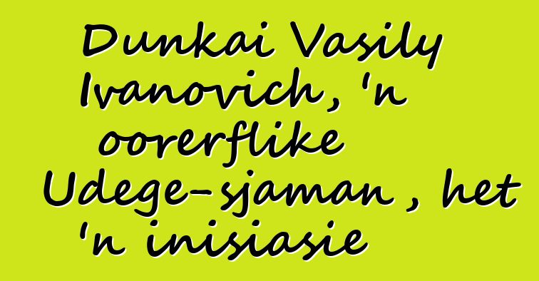 Dunkai Vasily Ivanovich, 'n oorerflike Udege-sjaman, het 'n inisiasie