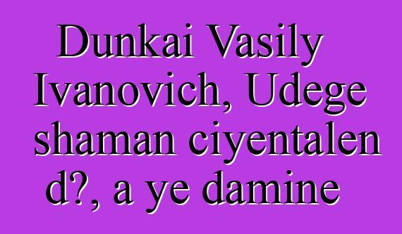 Dunkai Vasily Ivanovich, Udege shaman ciyɛntalen dɔ, a ye daminɛ