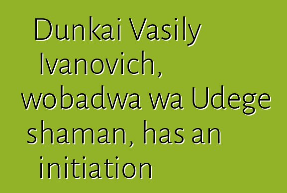 Dunkai Vasily Ivanovich, wobadwa wa Udege shaman, has an initiation