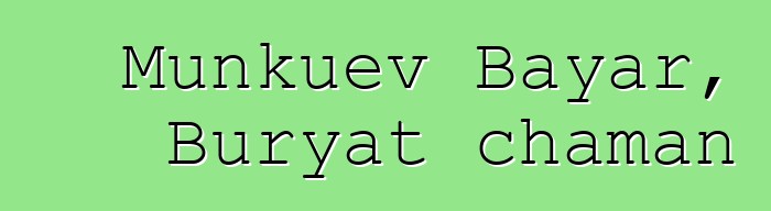 Munkuev Bayar, Buryat chaman