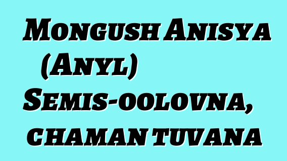 Mongush Anisya (Anyl) Semis-oolovna, chaman tuvana