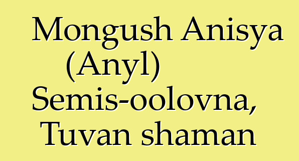 Mongush Anisya (Anyl) Semis-oolovna, Tuvan shaman