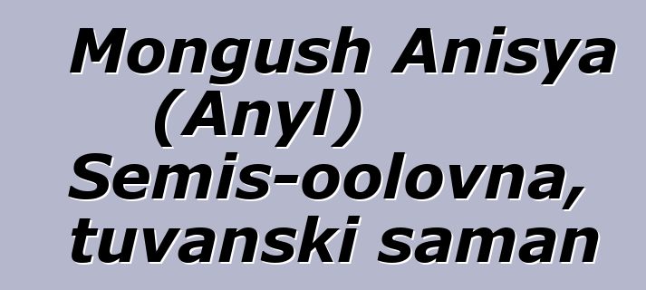 Mongush Anisya (Anyl) Semis-oolovna, tuvanski šaman