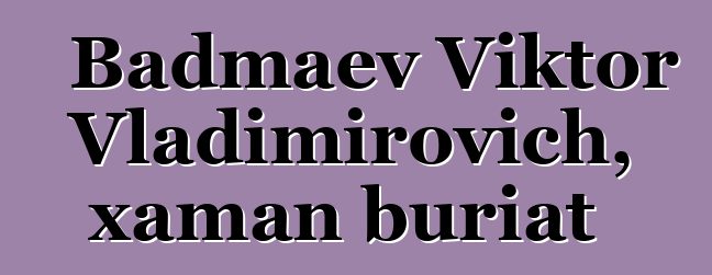 Badmaev Viktor Vladimirovich, xaman buriat