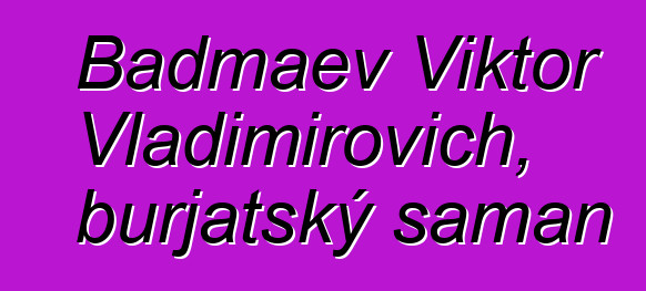 Badmaev Viktor Vladimirovich, burjatský šaman