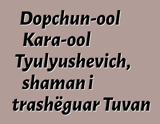 Dopchun-ool Kara-ool Tyulyushevich, shaman i trashëguar Tuvan