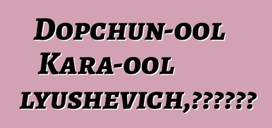 Dopchun-ool Kara-ool Tyulyushevich，世袭图瓦萨满