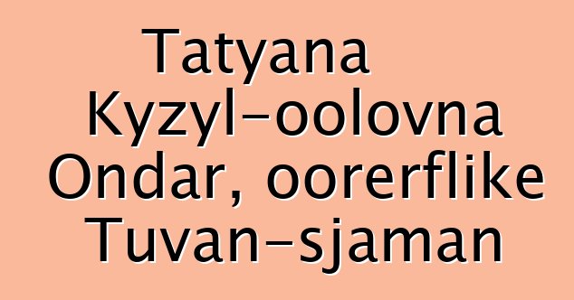 Tatyana Kyzyl-oolovna Ondar, oorerflike Tuvan-sjaman