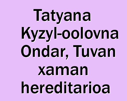 Tatyana Kyzyl-oolovna Ondar, Tuvan xaman hereditarioa