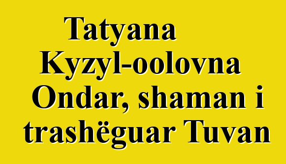 Tatyana Kyzyl-oolovna Ondar, shaman i trashëguar Tuvan