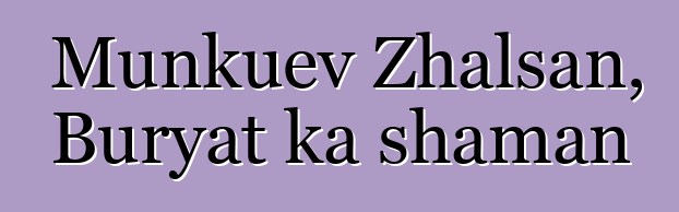 Munkuev Zhalsan, Buryat ka shaman