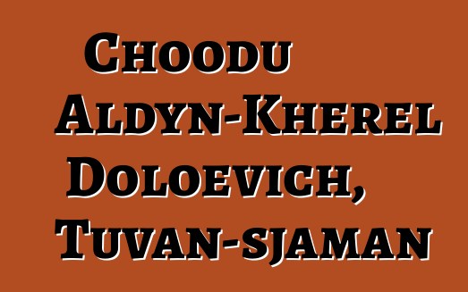 Choodu Aldyn-Kherel Doloevich, Tuvan-sjaman