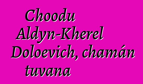 Choodu Aldyn-Kherel Doloevich, chamán tuvana