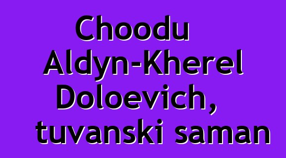 Choodu Aldyn-Kherel Doloevich, tuvanski šaman