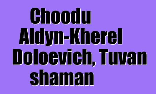 Choodu Aldyn-Kherel Doloevich, Tuvan shaman