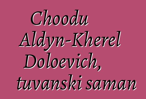 Choodu Aldyn-Kherel Doloevich, tuvanski šaman