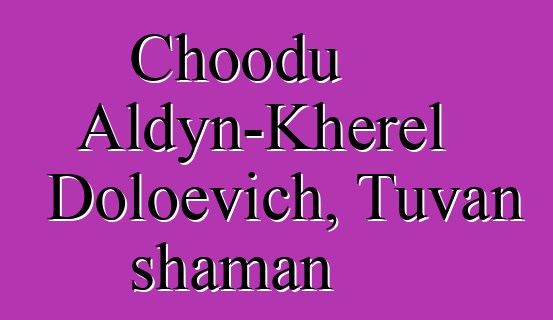 Choodu Aldyn-Kherel Doloevich, Tuvan shaman