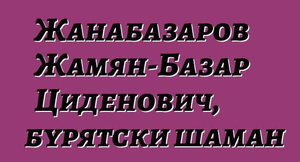 Жанабазаров Жамян-Базар Циденович, бурятски шаман