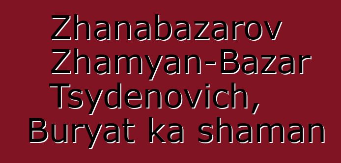 Zhanabazarov Zhamyan-Bazar Tsydenovich, Buryat ka shaman