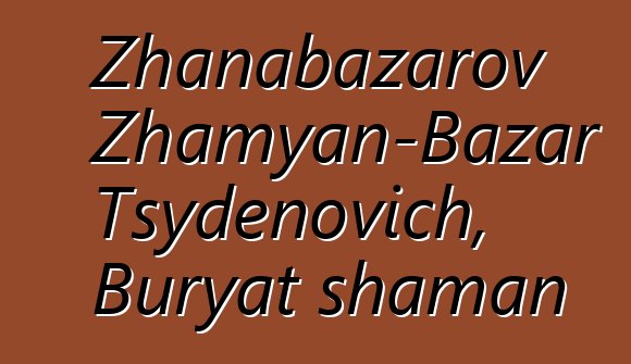 Zhanabazarov Zhamyan-Bazar Tsydenovich, Buryat shaman