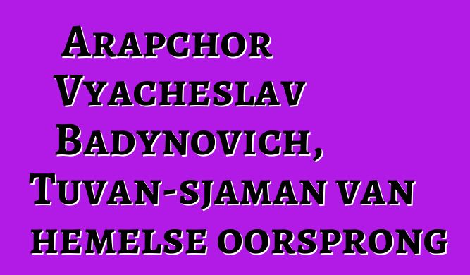 Arapchor Vyacheslav Badynovich, Tuvan-sjaman van hemelse oorsprong