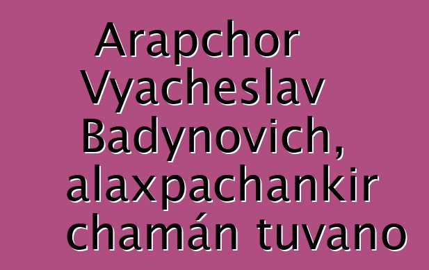 Arapchor Vyacheslav Badynovich, alaxpachankir chamán tuvano