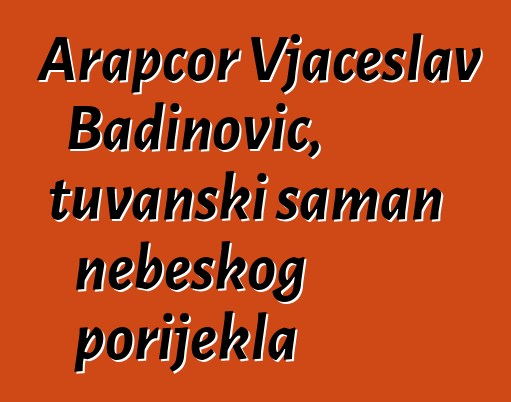 Arapčor Vjačeslav Badinovič, tuvanski šaman nebeskog porijekla