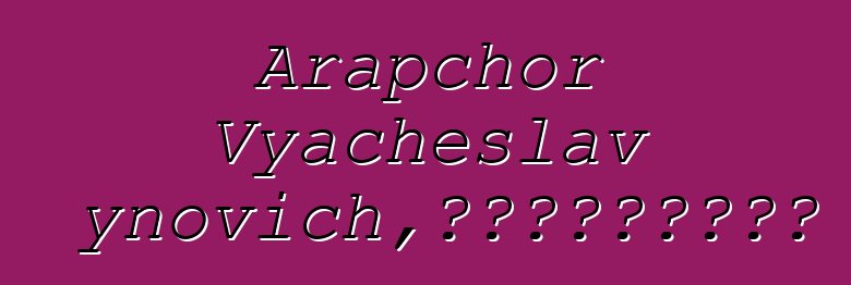 Arapchor Vyacheslav Badynovich，來自天堂的圖瓦薩滿