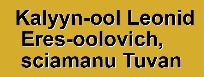 Kalyyn-ool Leonid Eres-oolovich, sciamanu Tuvan