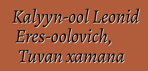 Kalyyn-ool Leonid Eres-oolovich, Tuvan xamana