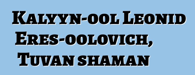 Kalyyn-ool Leonid Eres-oolovich, Tuvan shaman