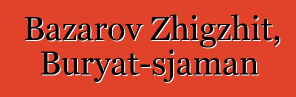 Bazarov Zhigzhit, Buryat-sjaman