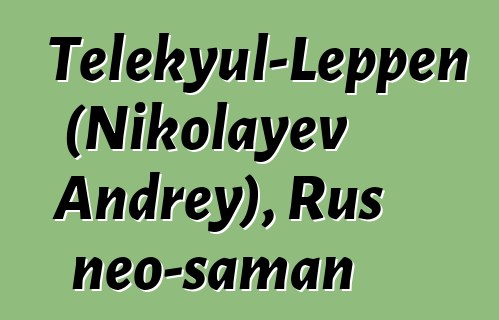 Telekyul-Leppen (Nikolayev Andrey), Rus neo-şaman