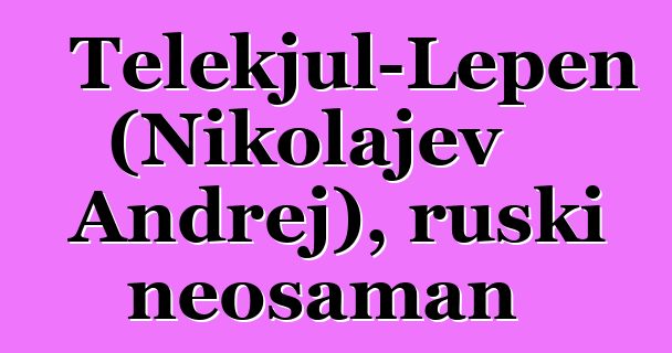 Telekjul-Lepen (Nikolajev Andrej), ruski neošaman