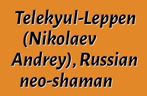 Telekyul-Leppen (Nikolaev Andrey), Russian neo-shaman