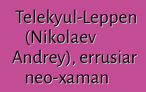 Telekyul-Leppen (Nikolaev Andrey), errusiar neo-xaman