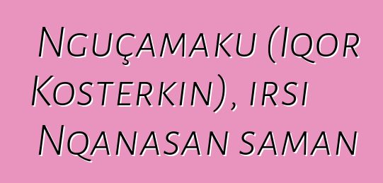 Nguçamaku (İqor Kosterkin), irsi Nqanasan şaman