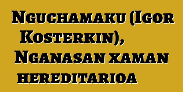 Nguchamaku (Igor Kosterkin), Nganasan xaman hereditarioa