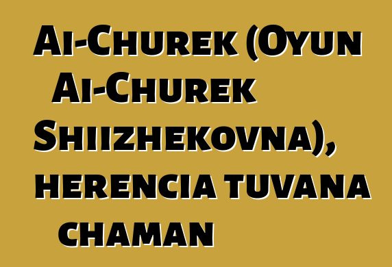 Ai-Churek (Oyun Ai-Churek Shiizhekovna), herencia tuvana chaman