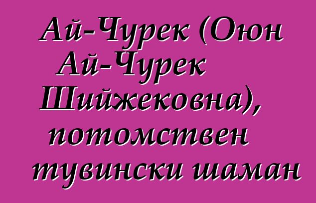 Ай-Чурек (Оюн Ай-Чурек Шийжековна), потомствен тувински шаман