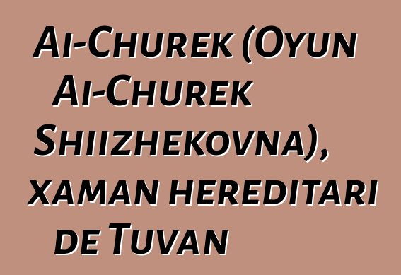 Ai-Churek (Oyun Ai-Churek Shiizhekovna), xaman hereditari de Tuvan