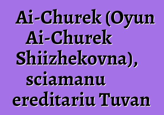 Ai-Churek (Oyun Ai-Churek Shiizhekovna), sciamanu ereditariu Tuvan