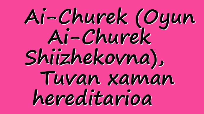 Ai-Churek (Oyun Ai-Churek Shiizhekovna), Tuvan xaman hereditarioa