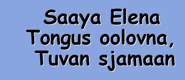 Saaya Elena Tongus oolovna, Tuvan sjamaan